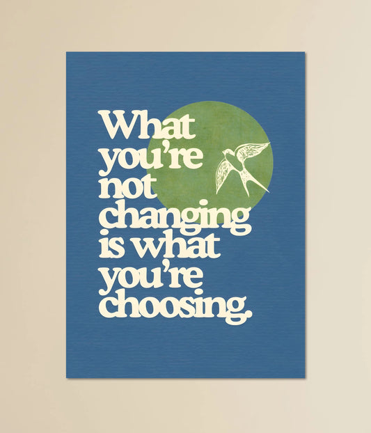 What You’re Not Changing Is What You’re Choosing - Motivational Poster Main Image - Everanta