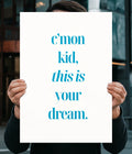 C’mon Kid, This Is Your Dream – Motivational Poster