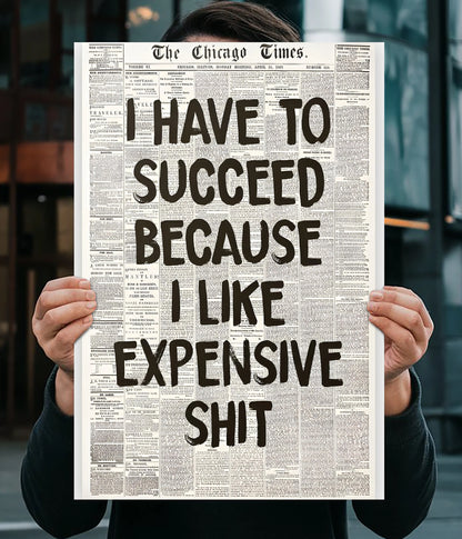 I Have to Succeed Because I Like Expensive Sh*t Wall Poster Main Image - Everanta