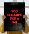 Too Creative for a 9 to 5 Motivational Wall Poster