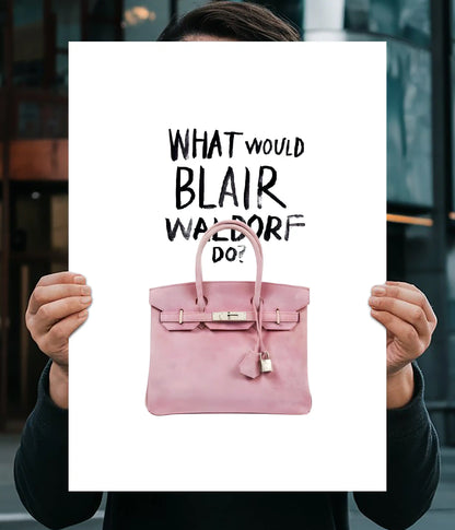 What Would Blair Waldorf Do? – Fashion Poster Main Image - Everanta